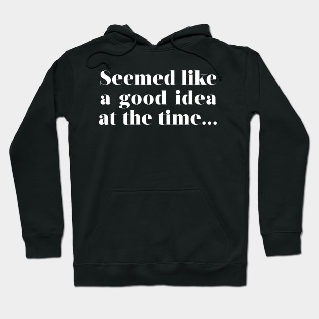 Seemed like a good idea at the time Hoodie by CreativeShirt